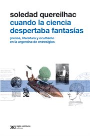 Cuando la ciencia despertaba fantasías : prensa, literatura y ocultismo en la Argentina de entresiglos cover image
