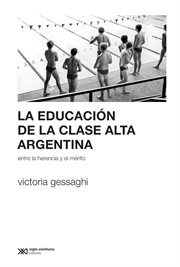 La educación de la clase alta argentina. Entre la herencia y el mérito cover image