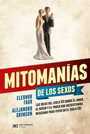 Mitomanías de los sexos. Las ideas del siglo XX sobre el amor, el deseo y el poder que necesitamos desechar para vivir en el cover image