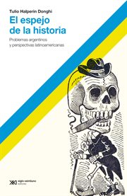 El Espejo de la Historia : Problemas Argentinos y Perspectivas Latinoamericanas cover image