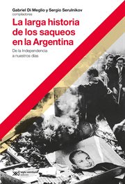 La larga historia de los saqueos en la Argentina : de la Independencia a nuestros días cover image