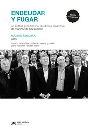 Endeudar y Fugar : Un análisis de la Historia Económica Argentina, Desde Martínez de Hoz a Macri cover image