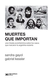 Muertes que importan : una mirada sociohistórica sobre los casos que marcaron la Argentina reciente cover image