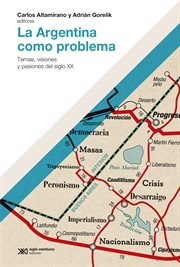 La Argentina como problema : temas, visiones y pasiones del siglo XX cover image