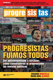Progresistas fuimos todos : del antimenemismo a Kirchner, cómo construyeron el progresismo las revistas políticas cover image
