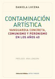 Contaminación Artística : Vanguardia Concreta, Comunismo y Peronismo en Los Años 40 cover image