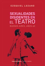 Sexualidades disidentes en el teatro : Buenos Aires, años 60 cover image