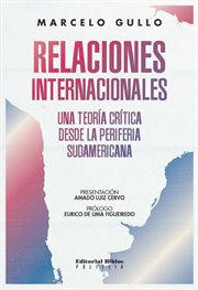 Relaciones internacionales : Una teoría crítica desde la periferia sudamericana cover image