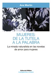 Mujeres, de la tutela a la palabra : la mirada naturalista en las novelas de amor para mujeres cover image