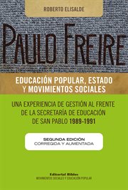 Paulo Freire : educación popular, estado y movimientos sociales : una experiencia de gestión al frente de la Secretaría de Educación de San Pablo, 1989-1991 cover image