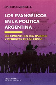 Los Evangélicos en la Política Argentina : Crecimiento en Los Barrios y Derrotas en Las Urnas cover image