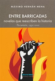 Entre barricadas : novelas que reescriben la historia. Tucumán, 1950-2000 cover image