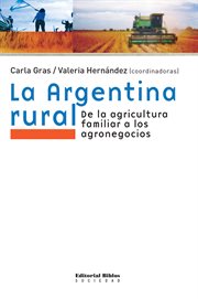 La Argentina rural : de la agricultura familiar a los agronegocios cover image