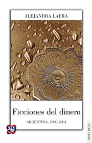 Ficciones del dinero : Argentina, 1890-2001 cover image