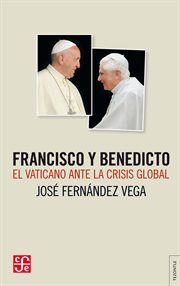 Francisco y Benedicto : el Vaticano ante la crisis global cover image