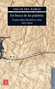 En busca de las palabras : textos sobre literatura y arte, 1972-2014 cover image