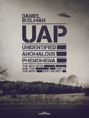 UAP : Unidentified Anomalous Phenomena. The new UFOs and the end of the best kept secret cover image