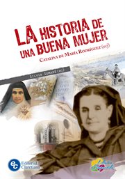 La historia de una buena mujer : Catalina de María Rodríguez (ECJ) cover image