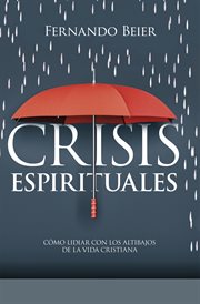 Crisis espirituales. Cómo lidiar con los altibajos de la vida cristiana cover image