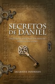 Secretos de Daniel : sabiduría y sueños de un príncipe Hebreo en el exilio cover image