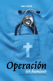 Operación ser humano. Un nuevo comienzo con la cruz y el bisturí cover image