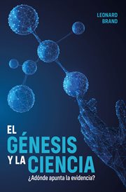 El génesis y la ciencia : ¿Adónde apunta la evidencia? cover image