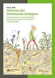 Historias Del Inframundo Biológico : Más Bacterias, Las Mismas Plantas, Mi Exmujer, Mi Novio, el Cocinero y Más Amantes cover image