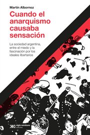 Cuando el anarquismo causaba sensación. La sociedad argentina, entre el miedo y la fascinación por los ideales libertarios cover image