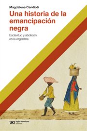 UNA HISTORIA DE LA EMANCIPACION NEGRA : ESCLAVITUD Y ABOLICION EN LA ARGENTINA cover image