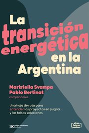 La Transición Energética en la Argentina : Una Hoja de Ruta para Entender Los Proyectos en Pugna y Las Falsas Soluciones cover image