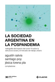 La sociedad argentina en la pospandemia : Radiografía del impacto del covid-19 sobre la estructura social y el mercado de trabajo urbano cover image