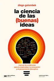 La ciencia de las (buenas) ideas : Manual de evidencias para la creatividad, la innovación y el pensamiento disruptivo cover image
