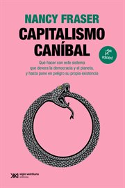 Capitalismo caníbal : Cómo nuestro sistema está devorando la democracia y el cuidado y el planeta, y qué podemos hacer con. Singular cover image