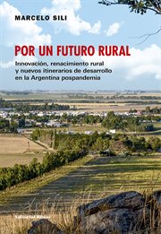 Por un Futuro Rural : Innovación, Renacimiento Rural y Nuevos Itinerarios de Desarrollo en la Argentina Pospandemia cover image