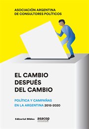 El Cambio Después Del Cambio : Política y Campañas en la Argentina (2015-2020) cover image