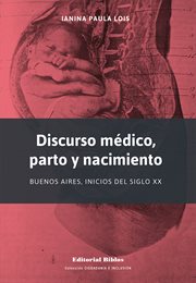Discurso Médico, Parto y Nacimiento : Buenos Aires, Inicios Del Siglo XX cover image