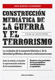 Construcción mediática de la guerra y el terrorismo : la exclusión de la memoria histórica de la identidad polifónica discursiva latinoamericana cover image