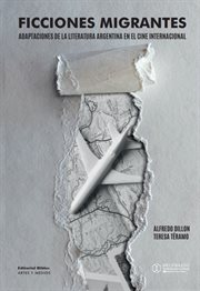 Ficciones migrantes : Adaptaciones de la literatura argentina en el cine internacional. Artes y Medios cover image