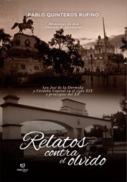 Relatos contra el olvido : San José de la Dormida y Córdoba Capital en el siglo XIX y principios del XX cover image