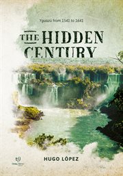 The hidden century : Yguazú from 1541 to 1641 cover image