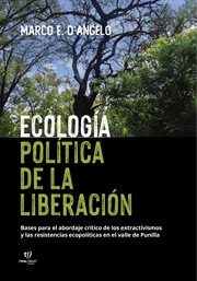 Ecología política de la liberación : Bases para el abordaje crítico de los extractivismos y las resistencias ecopolíticas en el valle de cover image