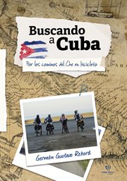 Buscando a Cuba : Por los caminos del Che en bicicleta cover image