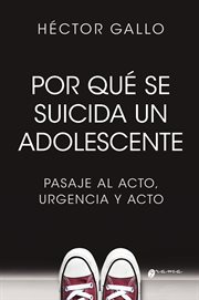 Por qué se suicida un adolescente. Pasaje al acto, urgencia y acto cover image