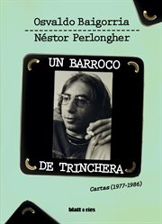 Un barroco de trinchera : cartas a Baigorria, 1978-1986 cover image