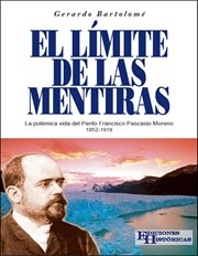 El límite de las mentiras. La polémica vida del Perito Francisco Pascasio Moreno 1852-1919 cover image