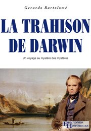 La trahison de darwin. Un voyage au mystere des mysteres cover image
