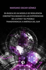 En busca de un modelo de resiliencia cibernética basado en las experiencias de la otan. Su posible transferencia a América del Sur cover image
