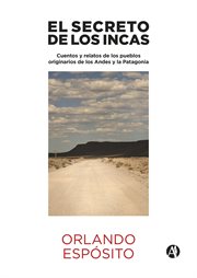 El secreto de los incas. Cuentos y relatos de los pueblos originarios de los Andes y la Patagonia cover image