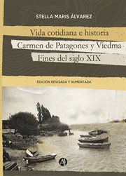 Vida cotidiana e historia, carmen de patagones y viedma. Fines del siglo XIX cover image