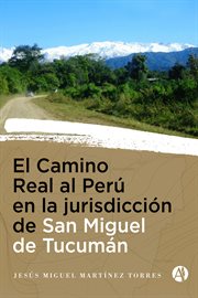 El camino real al perú en la jurisdicción de san miguel de tucumán cover image